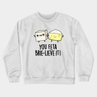 You Feta Brie-lieve It Cute Cheese Pun Crewneck Sweatshirt